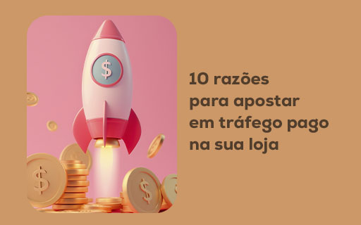 10 razões para apostar em tráfego pago na sua loja