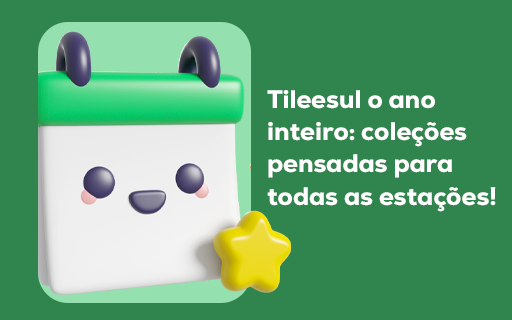 Tileesul o ano inteiro: coleções pensadas para todas as estações!
