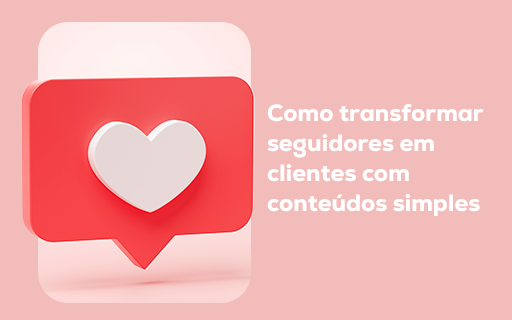 Como transformar seguidores em clientes com conteúdos simples