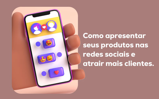 Como apresentar seus produtos nas redes sociais e atrair mais clientes