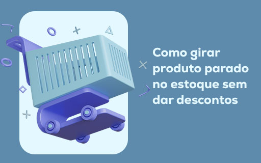 Como girar produto parado no estoque sem dar descontos