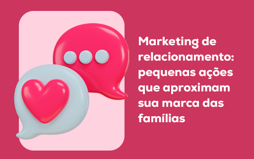 Marketing de relacionamento: pequenas ações que aproximam sua marca das famílias