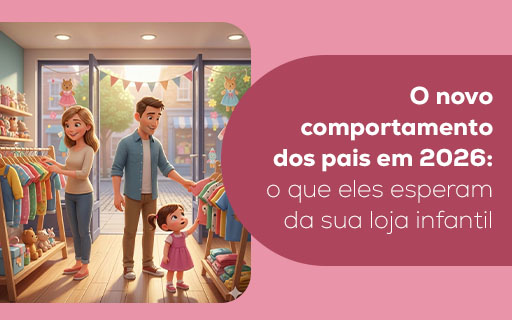 O novo comportamento dos pais em 2026: o que eles esperam da sua loja infantil