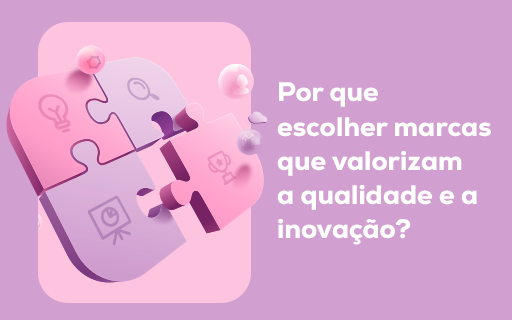 Por que escolher marcas que valorizam a qualidade e a inovação?