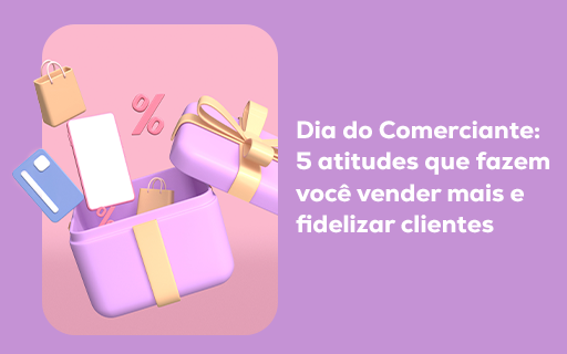 Dia do Comerciante: 5 atitudes que fazem você vender mais e fidelizar clientes